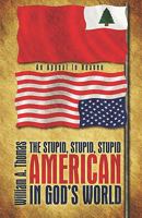 The Stupid, Stupid, Stupid American in God's World 1604410469 Book Cover