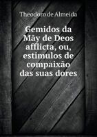 Gemidos Da May de Deos Afflicta, Ou, Estimulos de Compaixao Das Suas Dores 1149378549 Book Cover
