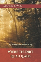 Where the Dirt Road Leads: My Journey from Sorrow to Joy 1952618002 Book Cover