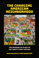 The Changing American Neighborhood: The Meaning of Place in the Twenty-First Century 1501771132 Book Cover
