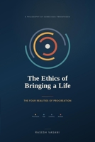 THE ETHICS OF BRINGING A LIFE: The Four Realities of Procreation 9359435414 Book Cover