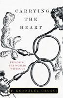 Carrying the Heart: Exploring the Worlds Within Us 1607140721 Book Cover