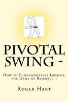 Pivotal Swing -: How to Fundamentally Improve the Game of Baseball !! 0615634370 Book Cover