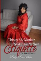 Things My Mother NEVER Told Me About Etiquette 1530367182 Book Cover