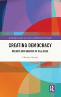 Creating Democracy: Hannah Arendt and Mikhail Bakhtin (Routledge Studies in Social and Political Thought) 1032829281 Book Cover