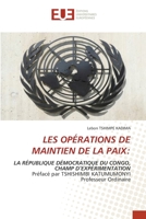 LES OPÉRATIONS DE MAINTIEN DE LA PAIX:: LA RÉPUBLIQUE DÉMOCRATIQUE DU CONGO, CHAMP D’EXPÉRIMENTATIONPréfacé par TSHISHIMBI KATUMUMONYI Professeur Ordinaire 6203418870 Book Cover