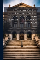 A Treatise On The Practice Of The Courts Of Common Law Of The S Tate Of Michigan 1024330524 Book Cover