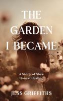 The Garden I Became [Black & White Edition]: A Memoir of Slow, Honest Healing Through Illness, Grief, and the Hope to Begin Again 1764154614 Book Cover
