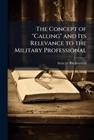 The Concept of "Calling" and Its Relevance to the Military Professional 1025106172 Book Cover