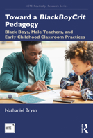 Toward a Blackboycrit Pedagogy: Black Boys, Male Teachers, and Early Childhood Classroom Practices 0367254034 Book Cover