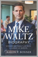 MIKE WALTZ BIOGRAPHY: Integrating Family Life with a Career of Service B0F3JS472Q Book Cover