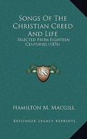 Songs of the Christian Creed and Life: Selected from the Eighteen Centuries 1165788640 Book Cover