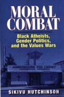 Moral Combat: Black Atheists, Gender Politics, and the Values Wars 057807186X Book Cover