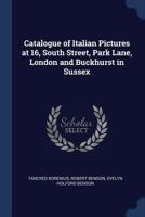 Catalogue of Italian Pictures at 16, South Street, Park Lane, London and Buckhurst in Sussex 1376694913 Book Cover