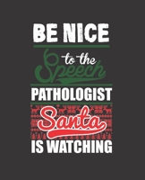 BE NICE TO THE SPEECH PATHOLOGIST SANTA IS WATCHING: College Ruled Lined Notebook | 120 Pages Perfect Funny Gift keepsake Journal, Diary 1675219389 Book Cover