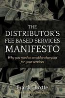 The Distributor's Fee Based Services Manifesto: Why you need to consider charging for your services 1492101516 Book Cover