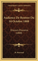 Audience De Rentree Du 16 Octobre 1888: Discours Prononce (1888) 1167406753 Book Cover