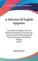 A Selection Of English Epigrams: Extracted Principally From The British And American Journals And Comprising The Most Valuable Of Those Contained In The British Martial 1437465722 Book Cover