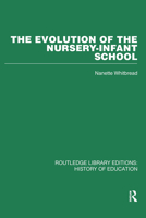 The Evolution of the Nursery-Infant School: A History of Infant Education in Britiain, 1800-1970 0415860709 Book Cover