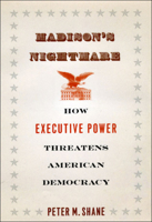 Madison's Nightmare: How Executive Power Threatens American Democracy 022638070X Book Cover