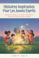 Histoires Inspirantes Pour Les Jeunes Esprits: Développer la confiance en soi, stimuler l'imagination et inculquer des valeurs essentielles aux enfants (French Edition) B0H59WPY36 Book Cover