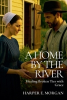 A Home by the River: Healing Broken Ties with Grace (Stitched with Love: Amish Hearts) B0FJ4YF534 Book Cover