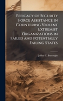 Efficacy of Security Force Assistance in Countering Violent Extremist Organizations in Failed and Potentially Failing States 1025060210 Book Cover