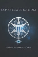 LA PROFECÍA DE KUROTANI (Spanish Edition) B0DRZLYDBD Book Cover
