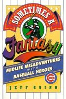 Sometimes a Fantasy: Midlife Misadventures With Baseball Heroes 1565300424 Book Cover