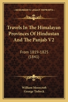 Travels In The Himalayan Provinces Of Hindustan And The Panjab V2: From 1819-1825 (1841) 1165164604 Book Cover