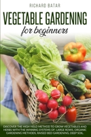 Vegetable Gardening for Beginners: Discover the High Yield Method to Grow Vegetables and Herbs with the Winning Systems Of: Large Rows, Organic Gardening Methods, Raised Bed Gardening, Deep Soil 1801236453 Book Cover