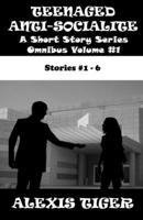 Teenaged Anti-Socialite: A Short Story Series - Omnibus 1: Stories #1-6 B08DT1FQG8 Book Cover
