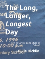 The Long, Longer, Longest Day: How to Survive Being Stuck at School 0578713608 Book Cover