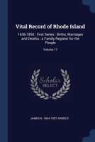 Vital Record of Rhode Island: 1636-1850 : First Series : Births, Marriages and Deaths : a Family Register for the People; Volume 17 1376839350 Book Cover