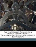 Der Selige Petrus Canisius: Eine Predigt Zur Feier Seiner Seligsprechung Gehalten Im Münster Zu Strassburg 1173070907 Book Cover