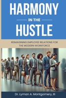 Harmony in the Hustle: Reimagining Employee Relations for the Modern Workforce B0CTGP1P2Z Book Cover