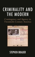 Criminality and the Modern: Contingency and Agency in Twentieth-Century America 1793608466 Book Cover