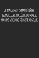 Je N'ai Jamais Demand� D'�tre La Meilleure Coll�gue Du Monde, Mais Me Voici. Une R�ussite Absolue: cadeau de d�part coll�gue Dr�le de carnet de notes de bureau pour les coll�gues de travail employ� et 1692506226 Book Cover