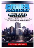 Cities Skylines Industries Game, DLC, Plus, PS4, Maps, Tips, Download, Jokes, Guide Unofficial 0359659098 Book Cover