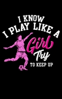 I Know I Play Like a Girl Try To Keep Up: I Know I Play Like a Girl Try To Keep Up Soccer 2020 Pocket Sized Weekly Planner & Gratitude Journal (53 ... - Small Fit For Purses, Backpacks & Pockets 1678706094 Book Cover