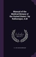 Manual of the Medical Botany of the United States / by Rafinesque, A.M 1018104364 Book Cover
