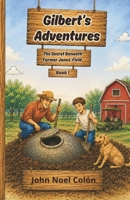 Gilbert's Adventures : The Secret Beneath Farmer Jones' Field 1961605708 Book Cover