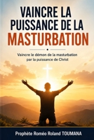 VAINCRE LA PUISSANCE DE LA MASTURBATION: Vaincre le démon de la masturbation par la puissance de Christ (French Edition) B0H7BR2WTX Book Cover