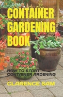 CONTAINER GARDENING BOOK: HOW TO START CONTAINER ARDENING B0BW2X8Y35 Book Cover