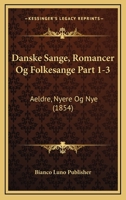 Danske Sange, Romancer Og Folkesange Part 1-3: Aeldre, Nyere Og Nye (1854) 116814373X Book Cover