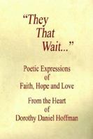 They That Wait: Poetic Expressions of Faith, Hope And Love 1598242458 Book Cover