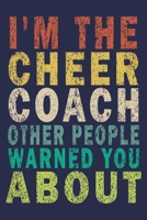 I'm the Cheer Coach Other People Warned You About: Funny Vintage Cheer Coaches, Cheerleading Instructors Journal Gift 1702295176 Book Cover