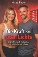 Die Kraft des roten Lichts Natürlich heilen & vital bleiben mit Rotlichttherapie zuhause: Rotlichttherapie für Schmerzlinderung, Hautgesundheit und mehr (German Edition) B0F4WW3TN3 Book Cover