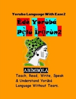 Yoruba Language With Ease 2  ( Ede Yoruba Pelu Irorun 2): Teach, Read, Write and Understand Yoruba Language within a short period of time. Ko, Ka, So, Gbo Ede Yoruba Kia Kia 1708464875 Book Cover