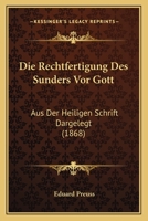 Die Rechtfertigung Des Sunders Vor Gott: Aus Der Heiligen Schrift Dargelegt (1868) 1161121463 Book Cover